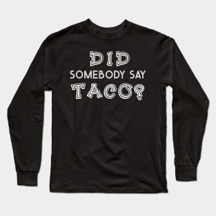 Did Somebody Say Tacos Long Sleeve T-Shirt